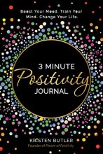 Cover art for 3 Minute Positivity Journal: Boost Your Mood. Train Your Mind. Change Your Life.