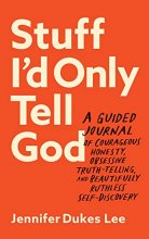 Cover art for Stuff I'd Only Tell God: A Guided Journal of Courageous Honesty, Obsessive Truth-Telling, and Beautifully Ruthless Self-Discovery