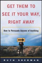 Cover art for Get Them to See It Your Way, Right Away: How to Persuade Anyone of Anything
