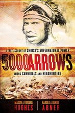 Cover art for 5000 Arrows: A True Account of Christ's Supernatural Power Among Cannibals and Headhunters
