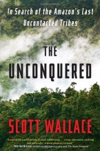 Cover art for The Unconquered: In Search of the Amazon's Last Uncontacted Tribes