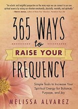 Cover art for 365 Ways to Raise Your Frequency: Simple Tools to Increase Your Spiritual Energy for Balance, Purpose, and Joy