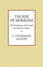 Cover art for The Rise of Moralism: The Proclamation of the Gospel from Hooker to Baxter