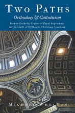 Cover art for Two Paths: Orthodoxy & Catholicism: Rome’s Claims of Papal Supremacy in the Light of Orthodox Christian Teaching