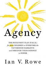 Cover art for Agency: The Four Point Plan (F.R.E.E.) for ALL Children to Overcome the Victimhood Narrative and Discover Their Pathway to Power (Volume 1)