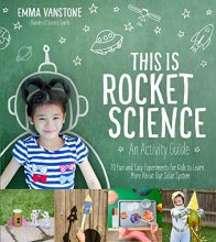 Cover art for This Is Rocket Science: An Activity Guide: 70 Fun and Easy Experiments for Kids to Learn More About Our Solar System