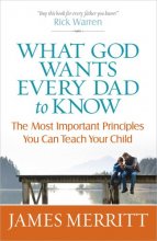 Cover art for What God Wants Every Dad to Know: The Most Important Principles You Can Teach Your Child