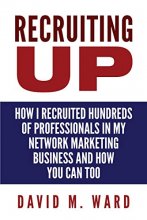 Cover art for Recruiting Up: How I Recruited Hundreds of Professionals in my Network Marketing Business and How You Can, Too