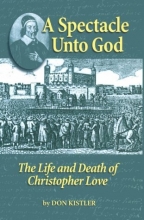 Cover art for A Spectacle Unto God: The Life and Death of Christopher Love (Biographies)