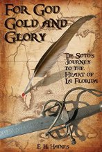 Cover art for For God, Gold and Glory: de Soto's Journey to the Heart of La Florida
