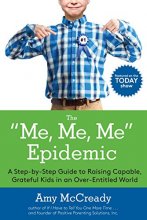 Cover art for The Me, Me, Me Epidemic: A Step-by-Step Guide to Raising Capable, Grateful Kids in an Over-Entitled World