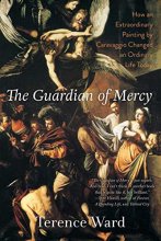 Cover art for The Guardian of Mercy: How an Extraordinary Painting by Caravaggio Changed an Ordinary Life Today