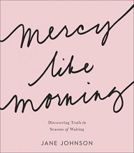 Cover art for Mercy like Morning: Discovering Truth in Seasons of Waiting
