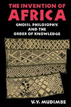 Cover art for The Invention of Africa: Gnosis, Philosophy, and the Order of Knowledge (African Systems of Thought)