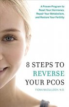 Cover art for 8 Steps to Reverse Your PCOS: A Proven Program to Reset Your Hormones, Repair Your Metabolism, and Restore Your Fertility