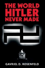 Cover art for The World Hitler Never Made: Alternate History and the Memory of Nazism (New Studies in European History)