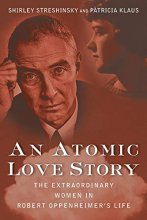 Cover art for An Atomic Love Story: The Extraordinary Women in Robert Oppenheimer's Life