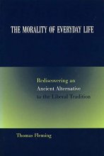 Cover art for The Morality of Everyday Life: Rediscovering an Ancient Alternative to the Liberal Tradition (Volume 1)