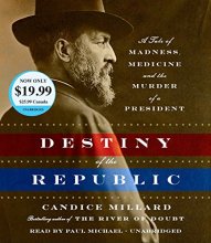 Cover art for Destiny of the Republic: A Tale of Madness, Medicine and the Murder of a President