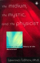 Cover art for The Medium, the Mystic, and the Physicist: Toward a General Theory of the Paranormal