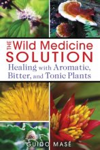 Cover art for The Wild Medicine Solution: Healing with Aromatic, Bitter, and Tonic Plants