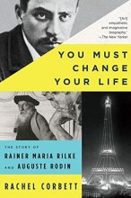 Cover art for You Must Change Your Life: The Story of Rainer Maria Rilke and Auguste Rodin