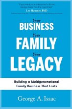 Cover art for YOUR BUSINESS, YOUR FAMILY, YOUR LEGACY: Building a Multigenerational Family Business That Lasts