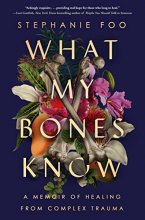 Cover art for What My Bones Know: A Memoir of Healing from Complex Trauma