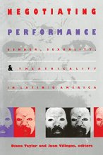 Cover art for Negotiating Performance: Gender, Sexuality, and Theatricality in Latin/o America