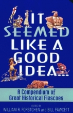 Cover art for It Seemed Like a Good Idea...: A Compendium Of Great Historical Fiascoes