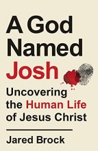 Cover art for God Named Josh: Uncovering the Human Life of Jesus Christ