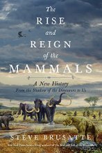 Cover art for The Rise and Reign of the Mammals: A New History, from the Shadow of the Dinosaurs to Us