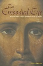 Cover art for The Embodied Eye: Religious Visual Culture and the Social Life of Feeling