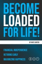 Cover art for Become Loaded for Life:: Financial Independence, Retiring Early, Maximizing Happiness