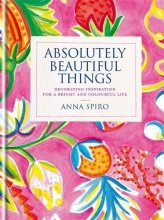 Cover art for Absolutely Beautiful Things: Decorating inspiration for a bright and colourful life