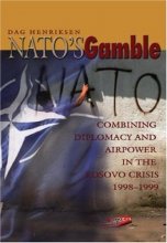 Cover art for NATO's Gamble: Combining Diplomacy and Airpower in the Kosovo Crisis, 1998-1999