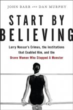 Cover art for Start by Believing: Larry Nassar's Crimes, the Institutions that Enabled Him, and the Brave Women Who Stopped a Monster