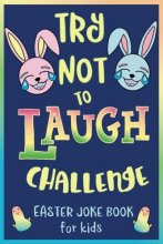 Cover art for Try Not to Laugh Challenge, Easter Joke Book for Kids: Easter Basket Stuffer for Boys, Girls, Teens & Adults, Fun Easter Activity Book with Cute ... Easter Activities for the Whole Family!