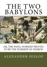 Cover art for The Two Babylons: Or, the Papal Worship Proved to Be the Worship of Nimrod