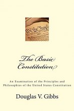 Cover art for The Basic Constitution: An Examination of the Principles and Philosophies of the United States Constitution