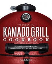 Cover art for The Essential Kamado Grill Cookbook: Core Techniques and Recipes to Master Grilling, Smoking, Roasting, and More
