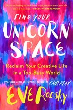 Cover art for Find Your Unicorn Space: Reclaim Your Creative Life in a Too-Busy World
