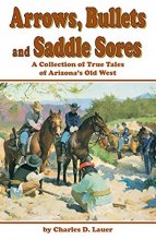 Cover art for Arrows, Bullets and Saddle Sores: A Collection of True Tales of Arizona's Old West