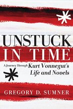 Cover art for Unstuck in Time: A Journey Through Kurt Vonnegut's Life and Novels