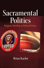 Cover art for Sacramental Politics: Religious Worship as Political Action (Frontiers in Political Communication)