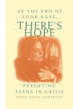 Cover art for At the End of Your Rope, There's Hope : Parenting Teens in Crisis