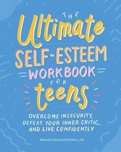 Cover art for The Ultimate Self-Esteem Workbook for Teens: Overcome Insecurity, Defeat Your Inner Critic, and Live Confidently (Health and Wellness Workbooks for Teens)