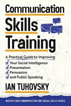 Cover art for Communication Skills: A Practical Guide to Improving Your Social Intelligence, Presentation, Persuasion and Public Speaking (Master Your Communication and Social Skills)