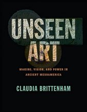 Cover art for Unseen Art: Making, Vision, and Power in Ancient Mesoamerica