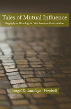 Cover art for Tales of Mutual Influence: Biography as Missiology in the Transmission, Reception and Retransmission of Pentecostalism in Latin America and Latinos in the United States